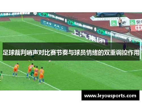 足球裁判哨声对比赛节奏与球员情绪的双重调控作用