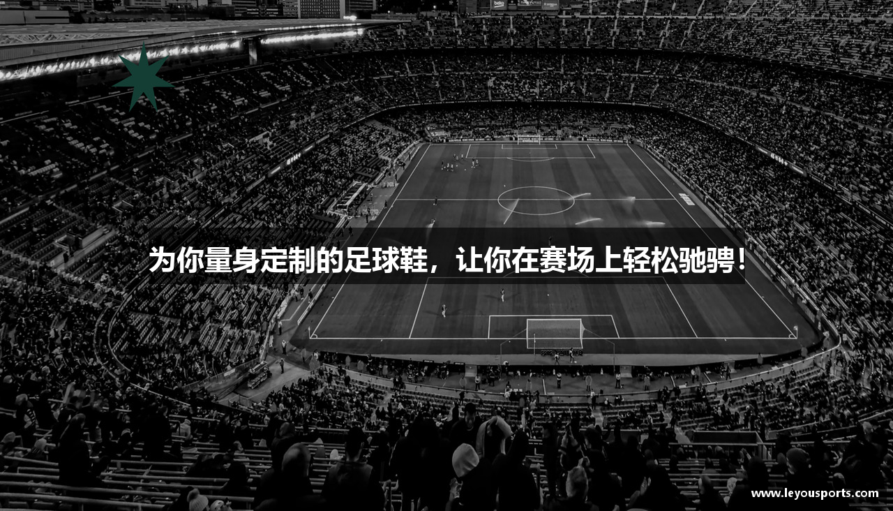 为你量身定制的足球鞋，让你在赛场上轻松驰骋！